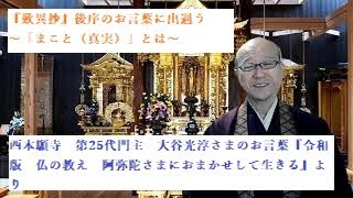 『歎異抄』後序のお言葉に出遇う～「まこと（真実）」とは～西本願寺　第25代門主　大谷光淳さまのお言葉『令和版　仏の教え　阿弥陀さまにおまかせして生きる』より