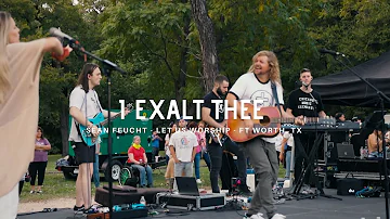 I Exalt Thee - Sean Feucht- Ft Worth, TX