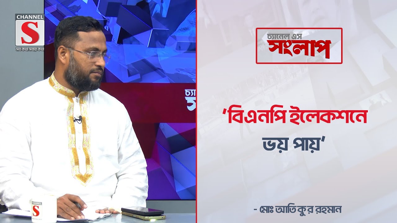 'বিএনপি ইলেকশনে ভয় পায়' | Channel S Songlap | Atikur rahman | Talk Show | Channel S