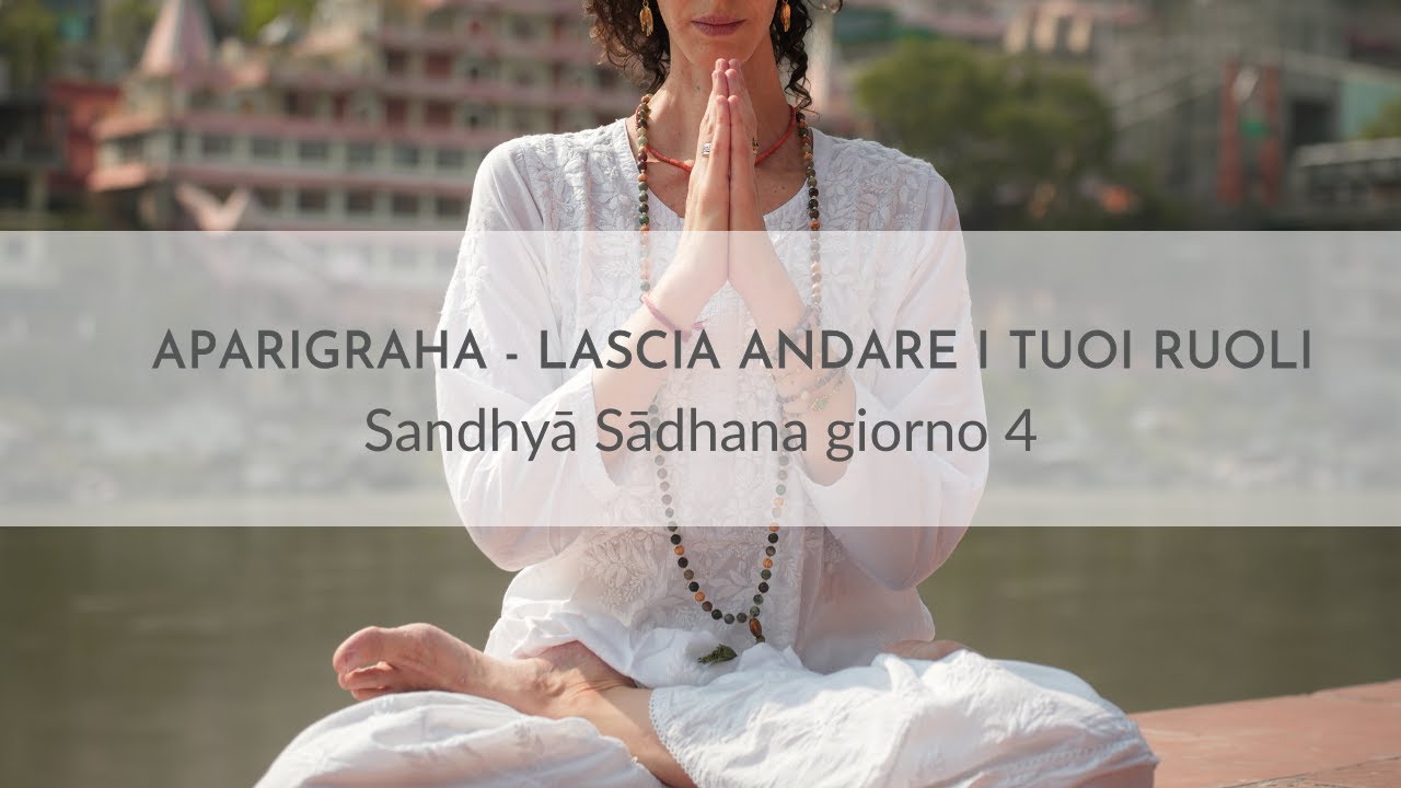 Aparigraha: oltre i ruoli e le aspettative | Pratica lenta | Sandhyā Sādhana giorno 4