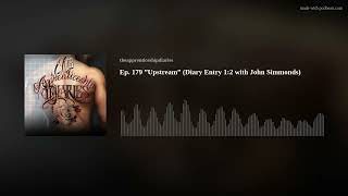 Ep. 179 ”Upstream” (Diary Entry 1:2 with John Simmonds)