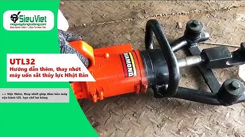 Hướng dẫn cách thêm (Thay) nhớt - Máy uốn sắt thủy lực cầm tay UTL32 Nhật Bản