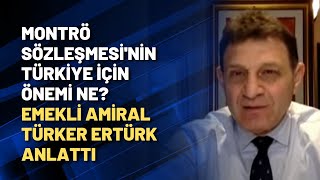 Montrö Sözleşmesi'nin Türkiye için önemi ne? Emekli Amiral Türker Ertürk anlattı