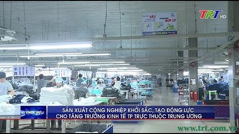 Sản xuất công nghiệp khởi sắc, tạo động lực cho tăng trưởng kinh tế TP trực thuộc trung ương