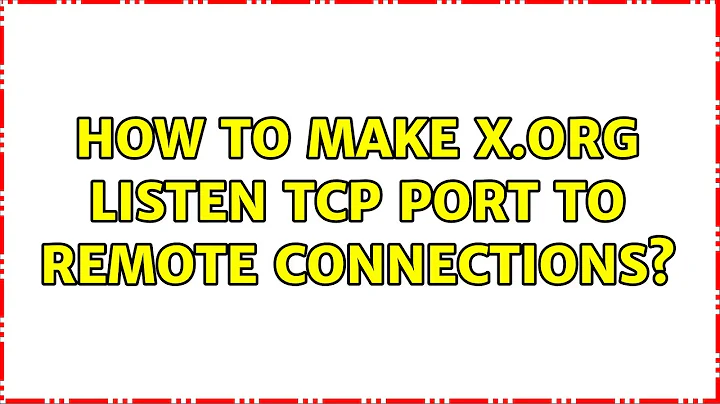 How to make X.org listen tcp port to remote connections?