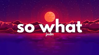 jxdn - So What (Lyrics)