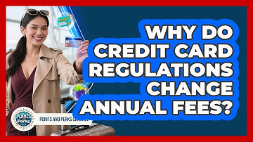 Why Do Credit Card Regulations Change Annual Fees? - Points and Perks Channel