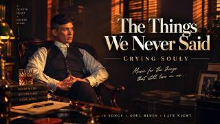 The Things We Never Said — Full Album | Soul Blues & Late Night Blues 🖤