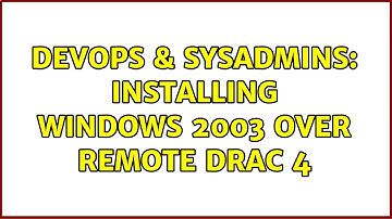 DevOps & SysAdmins: Installing Windows 2003 over remote DRAC 4 (2 Solutions!!)