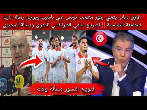 طارق دياب يتغني بفوز منتخب تونس علي ناميبيا ويوجة رساله نارية للجامعة التونسية تصريح سامي الطرابلسي