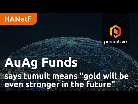 AuAg Funds says tumult means "gold will be even stronger in the future"