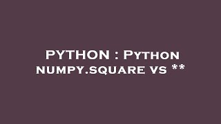 PYTHON : Python numpy.square vs **