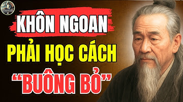 Cổ Nhân Dạy – KHÔN NGOAN phải HỌC CÁCH BUÔNG BỎ để sống NHẸ NHÀNG mỗi ngày | Triết Lý Sống