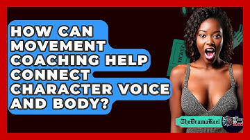 How Can Movement Coaching Help Connect Character Voice And Body? - The Drama Reel