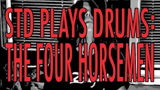 STD Plays Drums: The Four Horsemen