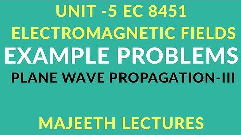 EC 8451 ELECTROMAGNETIC FIELDS- EXAMPLE PROBLEMS PLANE WAVE PROPAGATION-III