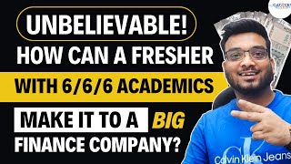 Unbelievable! How can a fresher with 6/6/6 academics make it to a big finance company?