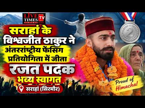 सराहां के विश्वजीत ठाकुर ने अंतरराष्ट्रीय फेंसिंग प्रतियोगिता में जीता रजत पदक, भव्य स्वागत : सराहां
