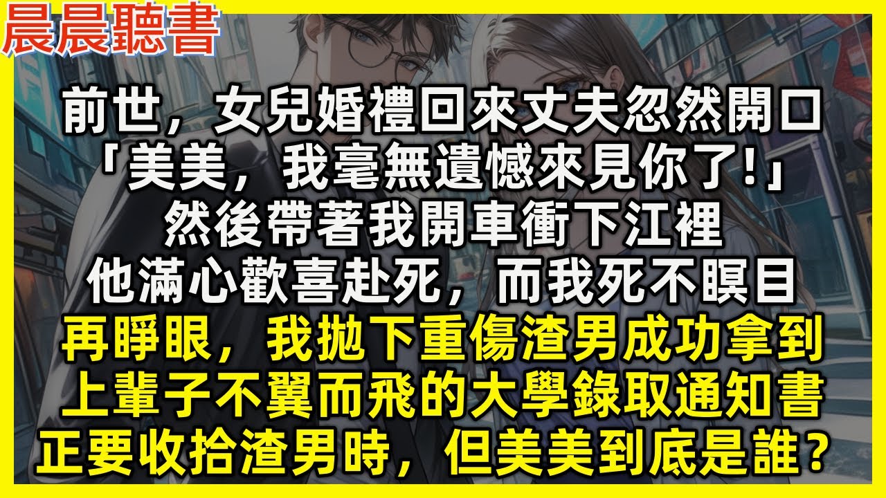 再睜眼，我拋下重傷渣男成功拿到，上輩子不翼而飛的大學錄取通知書，正要收拾渣男時，但美美到底是誰？前世女兒婚禮回來丈夫忽然開口「美美，我無遺憾來見你了」然後帶著我開車衝下江裡，他滿心歡喜赴死，我死不瞑目