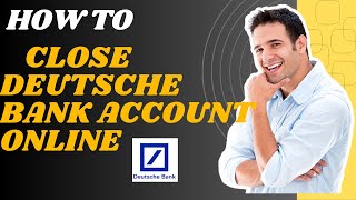 How to close Deutsche bank account online I S M TECH