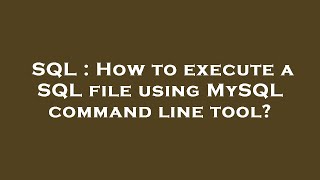 SQL : How to execute a SQL file using MySQL command line tool