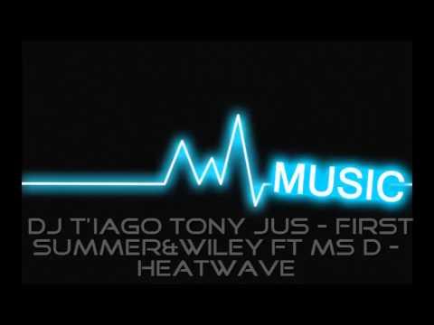 DJ T'IAGO Tony Jus - First Summer&Wiley ft Ms D - Heatwave