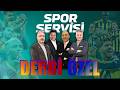 SPOR SERVİSİ | DERBİ ÖNCESİNDE FLASH İSİMLER FLASH AÇIKLAMALAR!