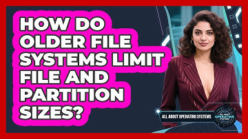 How Do Older File Systems Limit File And Partition Sizes? - All About Operating Systems
