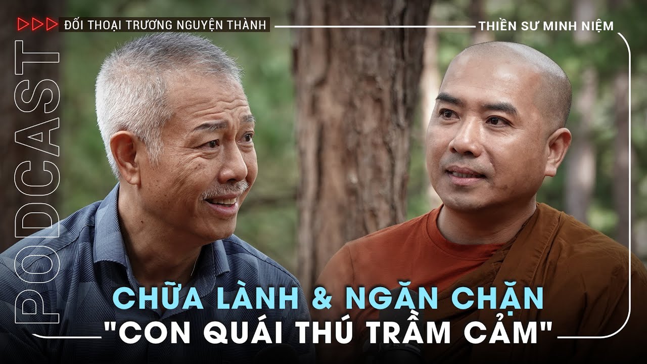 Outline Video Thiền sư Minh Niệm: Chữa lành để con mèo trở lại là con hổ | "Đối thoại Trương Nguyện Thành" số 3