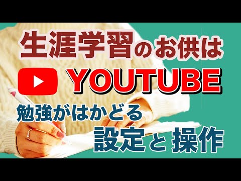 【学習に適した設定と操作】学習用に使うなら、絶対知っておきたいYouTubeの設定と操作方法を丁寧に解説