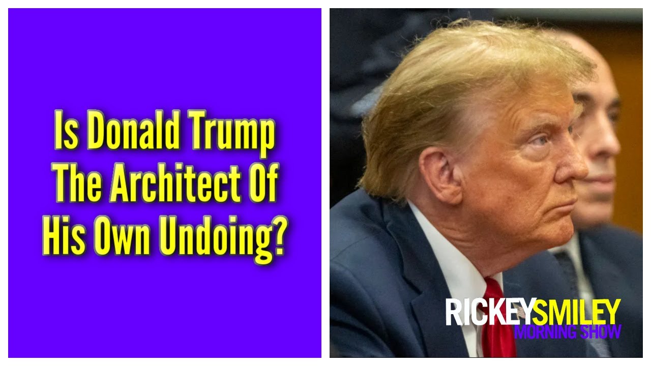 Is Donald Trump The Architect Of His Own Undoing?