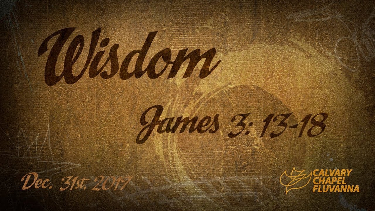 Calvary Chapel Fluvanna - "Wisdom" - Pastor Steve Feden - 31 December 2017 @11AM