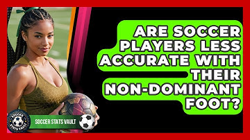 Are Soccer Players Less Accurate With Their Non-dominant Foot? - Soccer Stats Vault