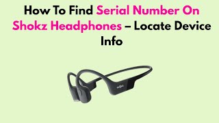 How To Find Serial Number On Shokz Headphones – Locate Device Info