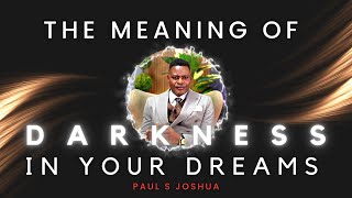Meaning of DARKNESS in your dreams + Powerful prayers |EP 402| DR. PAUL S JOSHUA #dreams