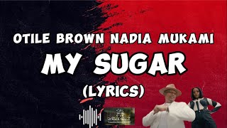 MY SUGAR (LYRICS) - OTILE BROWN FT NADIA MUKAMI