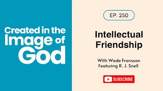 Intellectual Friendship with R. J. Snell | Created In The Image of God 250