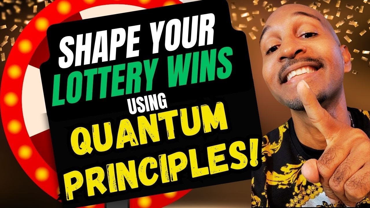 SHAPE YOUR LOTTERY WINS USING QUANTUM UNIVERSAL PRINCIPLES!