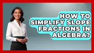 How To Simplify Slope Fractions In Algebra? - Your Algebra Coach