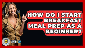 How Do I Start Breakfast Meal Prep As A Beginner? - LearnToDIY360.com