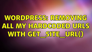 Wordpress: Removing all my hardcoded URLs with get_site_url()