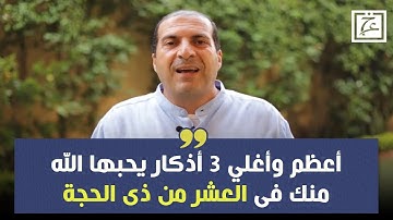 أعظم وأغلي 3 أذكار يحبها الله منك فى العشر من ذى الحجة