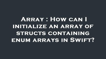 Array : How can I initialize an array of structs containing enum arrays in Swift?