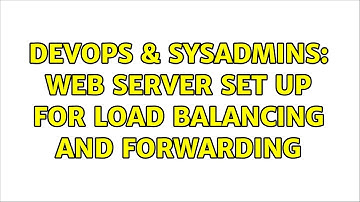 DevOps & SysAdmins: Web server set up for load balancing and forwarding (2 Solutions!!)