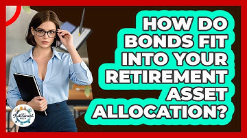 How Do Bonds Fit Into Your Retirement Asset Allocation? - Get Retirement Help