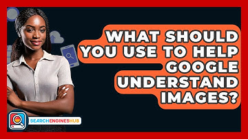 What Should You Use To Help Google Understand Images? - SearchEnginesHub.com