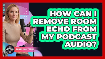 How Can I Remove Room Echo From My Podcast Audio? - Modern Podcaster Hub