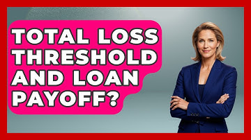 Total Loss Threshold And Loan Payoff? - Auto Coverage Explained