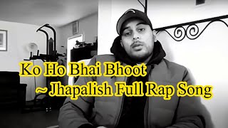 Jhapalish Full Rap Song ~ Ko Ho Bhai Bhoot | Jungal ko Bhoot  | Ko Ho Bhai Bhut | Jhapalish |New Rap