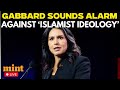 LIVE: Tulsi Gabbard Issues Warning Against Islamist Ideology | US News LIVE